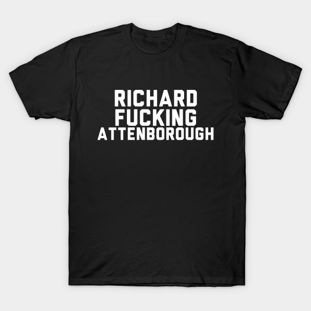 Richard Fucking Attenborough T-Shirt by Rebus28